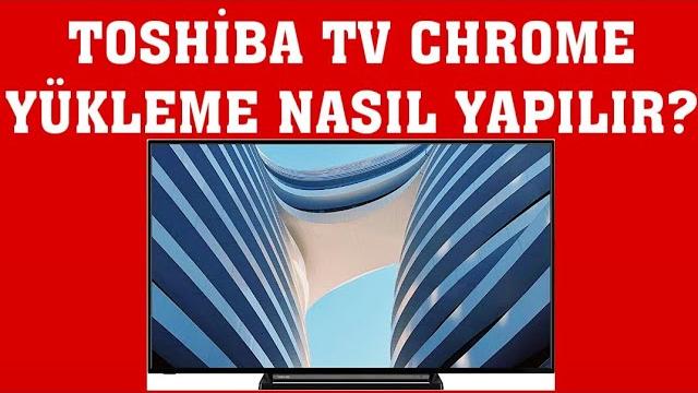 Toshiba TV Chrome Yükleme Nasıl Yapılır?