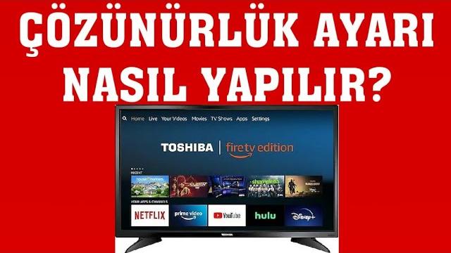 Toshiba TV Çözünürlük Ayarı Nasıl Yapılır?