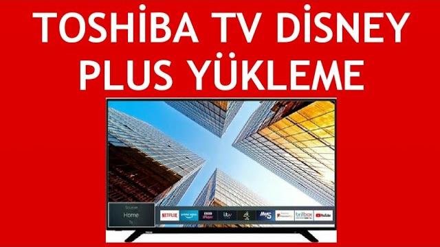 Toshiba TV Disney Plus Yükleme Nasıl Yapılır?
