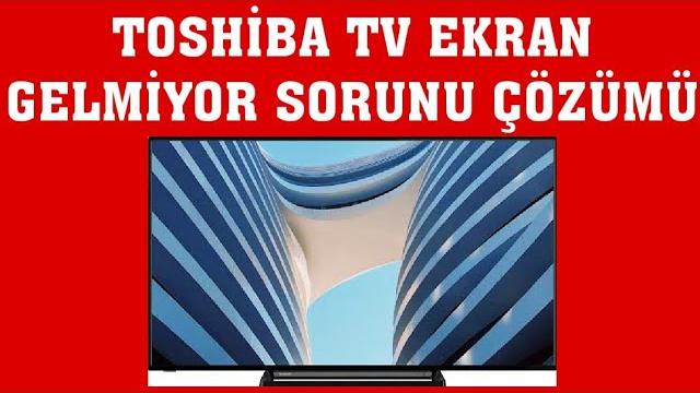 Toshiba TV Ekran Gelmiyor Sorunu Çözümü