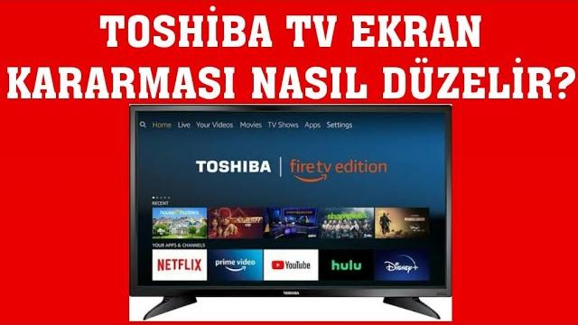 Toshiba TV Ekran Kararması Nasıl Düzelir?