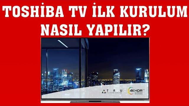 Toshiba TV İlk Kurulum Nasıl Yapılır?