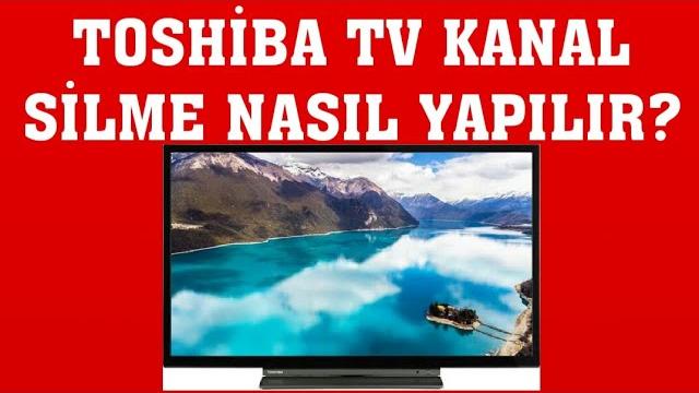 Toshiba TV Kanal Silme Nasıl Yapılır?
