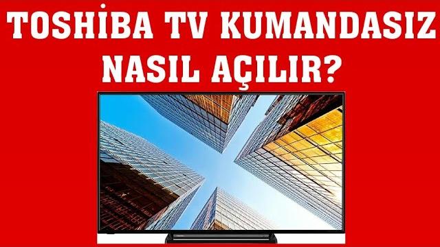 Toshiba TV Kumandasız Nasıl Açılır?