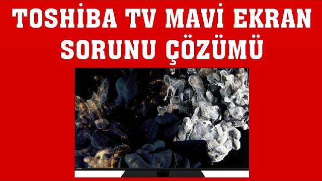 Toshiba TV Mavi Ekran Sorunu Çözümü