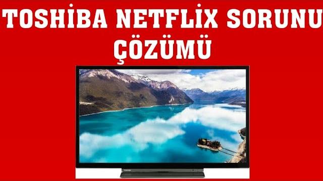 Toshiba TV Netflix Sorunu Çözümü