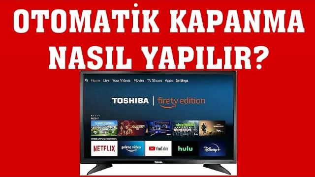 Toshiba TV Otomatik Kapanma Nasıl Yapılır?