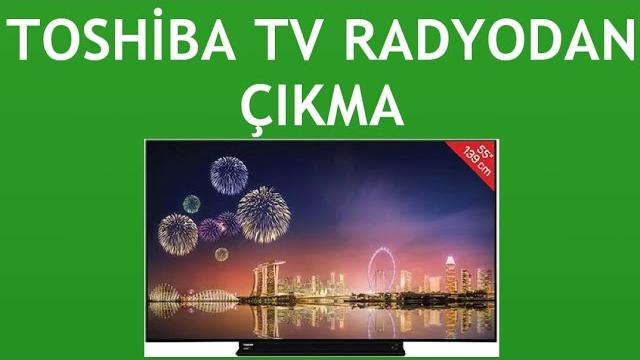 Toshiba TV Radyodan Çıkma Nasıl Yapılır?