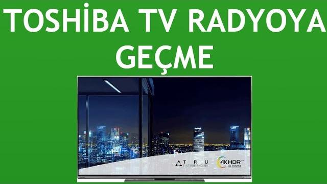 Toshiba TV Radyoya Geçme Nasıl Yapılır?
