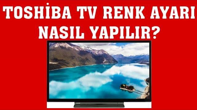 Toshiba TV Renk Ayarı Nasıl Yapılır?