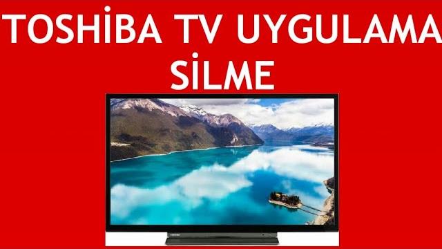 Toshiba TV Uygulama Silme Nasıl Yapılır?