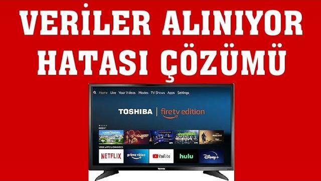Toshiba TV Veriler Alınıyor Hatası Çözümü