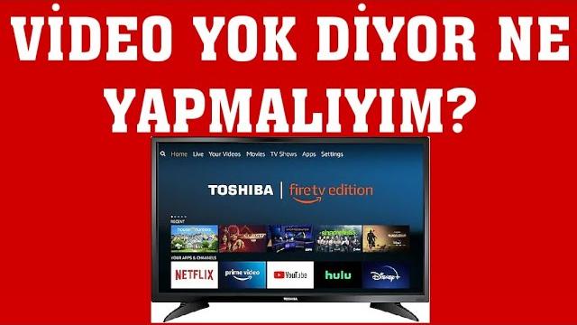 Toshiba TV Video Yok Diyor Ne Yapmalıyım?
