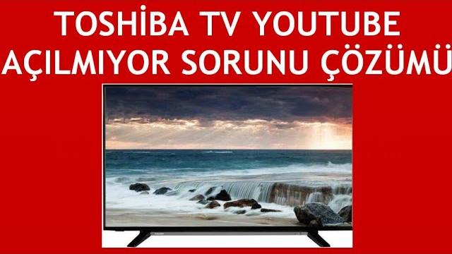 Toshiba TV Youtube Açılmıyor Sorunu Çözümü