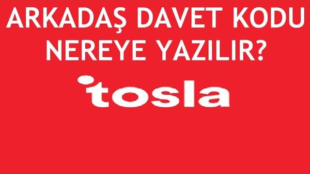 Tosla Arkadaş Davet Kodu Nereye Yazılır?