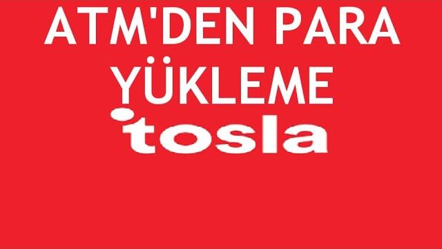 Tosla Atm'den Para Yükleme Nasıl Yapılır?