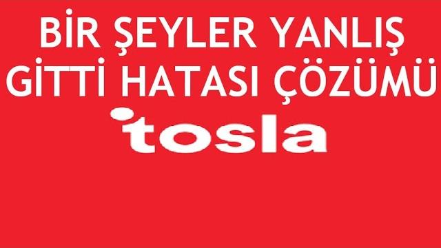 Tosla Bir Şeyler Yanlış Gitti Hatası Çözümü