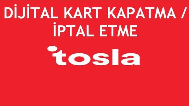 Tosla Dijital Kart Kapatma / İptal Etme