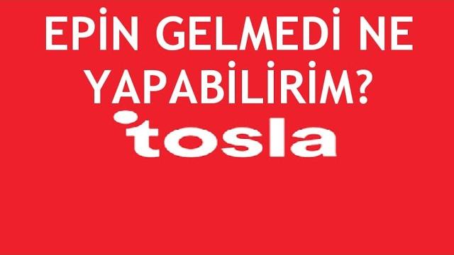 Tosla Epin Gelmedi Ne Yapmalıyım?