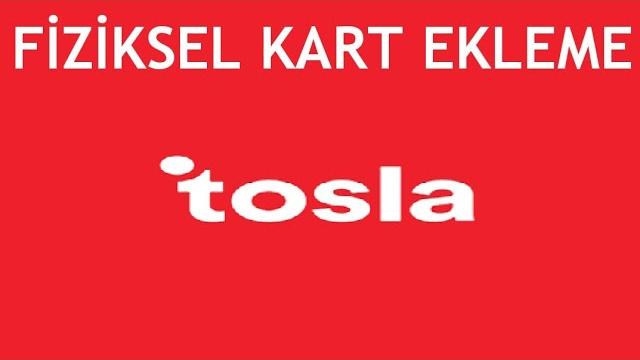 Tosla Fiziksel Kart Ekleme Nasıl Yapılır?