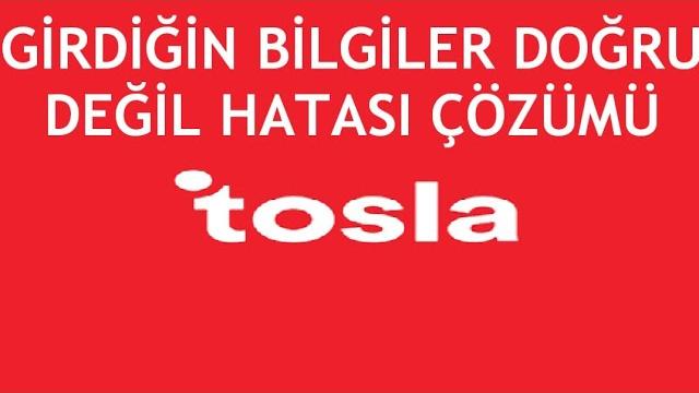 Tosla Girdiğin Bilgiler Doğru Değil Hatası Çözümü