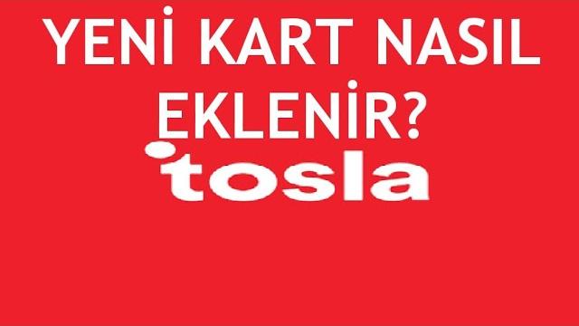Tosla Yeni Kart Ekleme Nasıl Yapılır?