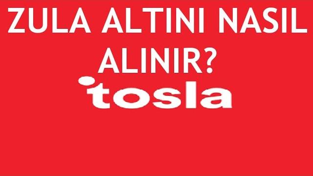 Tosla Zula Altını Nasıl Alınır?