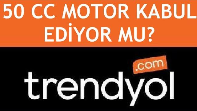Trendyol 50 CC Motor Kabul Ediyor Mu?