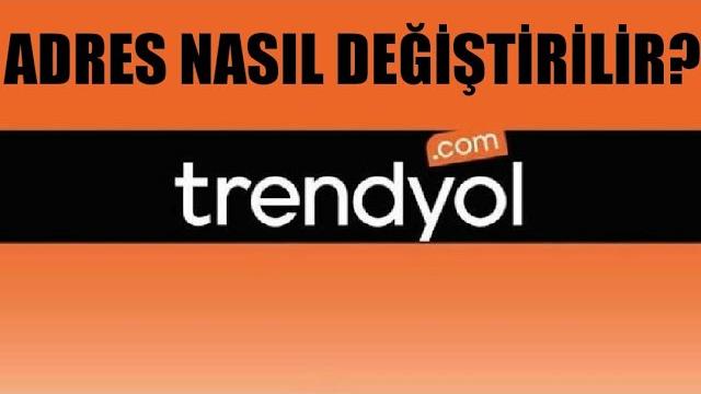 Trendyol Adres Değiştirme Nasıl Yapılır?