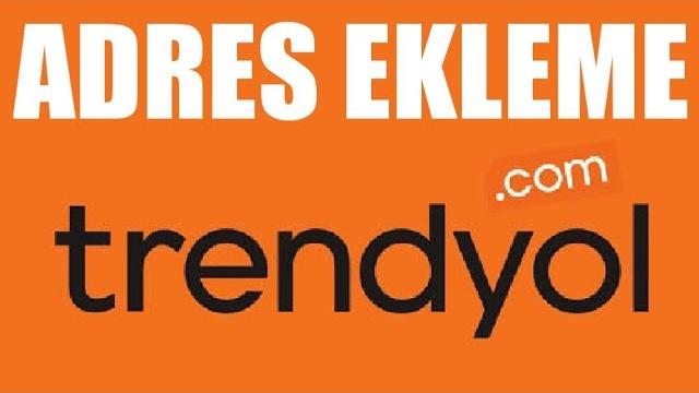 Trendyol Adres Ekleme Nasıl Yapılır?
