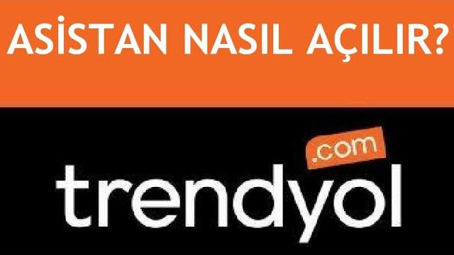 Trendyol Asistan Nasıl Açılır? Nasıl Kullanılır?