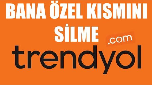 Trendyol Bana Özel Kısmını Silme