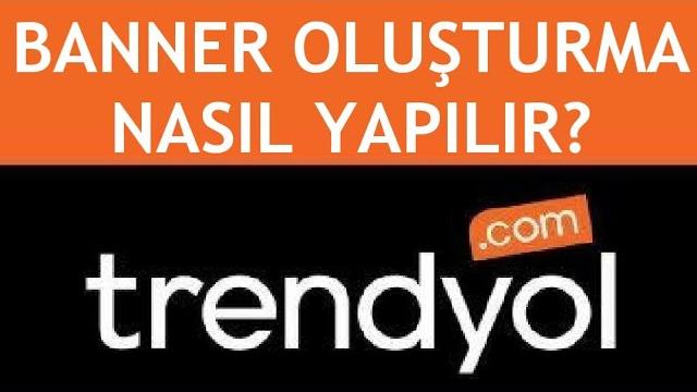 Trendyol Banner Oluşturma Nasıl Yapılır?