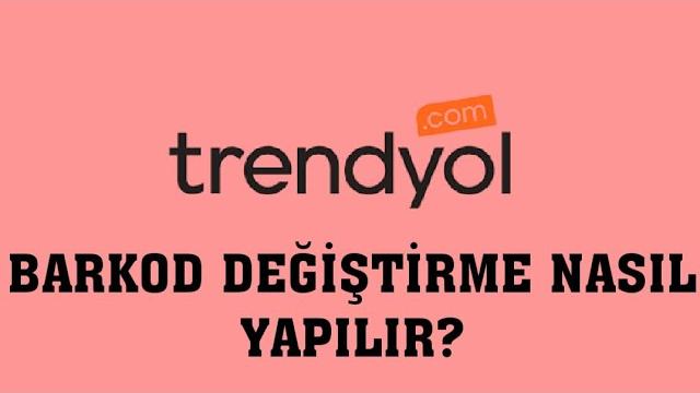 Trendyol Barkod Değiştirme Nasıl Yapılır?