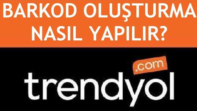 Trendyol Barkod Oluşturma Nasıl Yapılır?