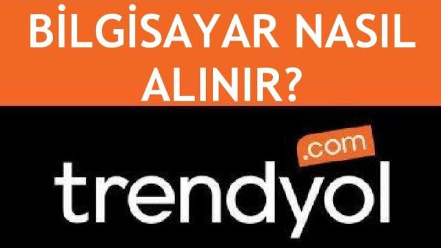 Trendyol Bilgisayar Nasıl Alınır?