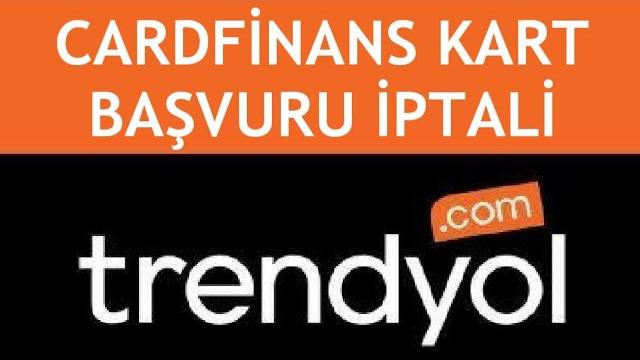 Trendyol Cardfinans Kart Başvuru İptali Nasıl Yapılır?