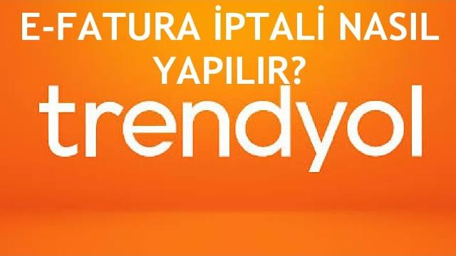Trendyol E-Fatura İptali Nasıl Yapılır?