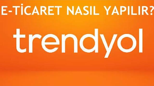 Trendyol E-Ticaret Nasıl Yapılır?