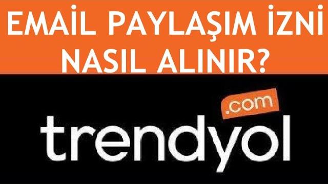 Trendyol Email Paylaşım İzni Nasıl Alınır?