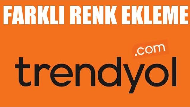 Trendyol Farklı Renk Ekleme Nasıl Yapılır?