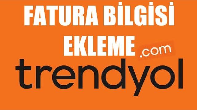 Trendyol Fatura Bilgisi Ekleme Nasıl Yapılır?
