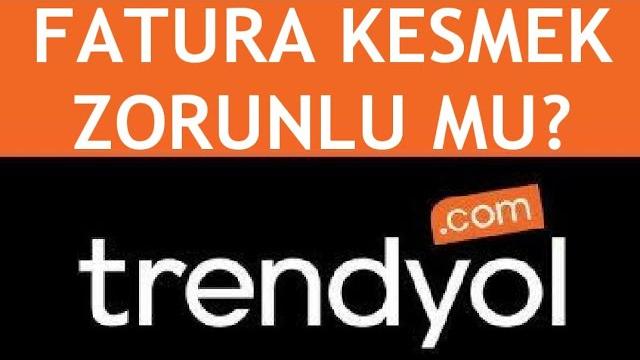 Trendyol Fatura Kesmek Zorunlu Mu?