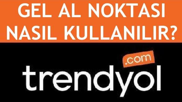 Trendyol Gel Al Noktası Nasıl Kullanılır?