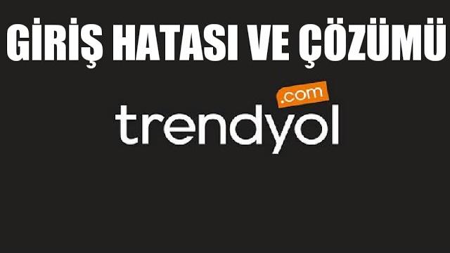 Trendyol Giriş Hatası ve Çözümü