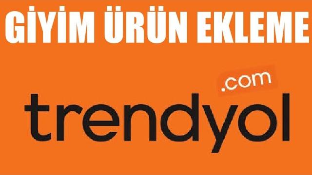 Trendyol Giyim Ürün Ekleme Nasıl Yapılır?