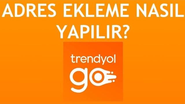 Trendyol Go Adres Ekleme Nasıl Yapılır?