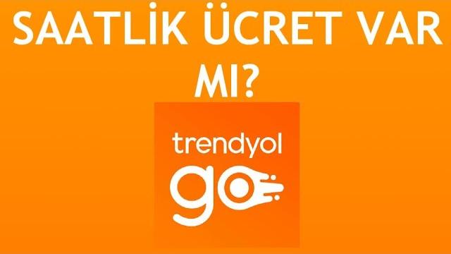 Trendyol Go Saatlik Ücret Var Mı?
