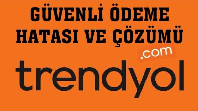 Trendyol Güvenli Ödeme Hatası ve Çözümü