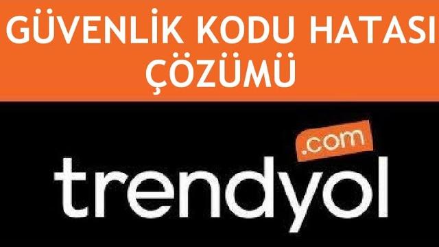 Trendyol Güvenlik Kodu Hatası Çözümü